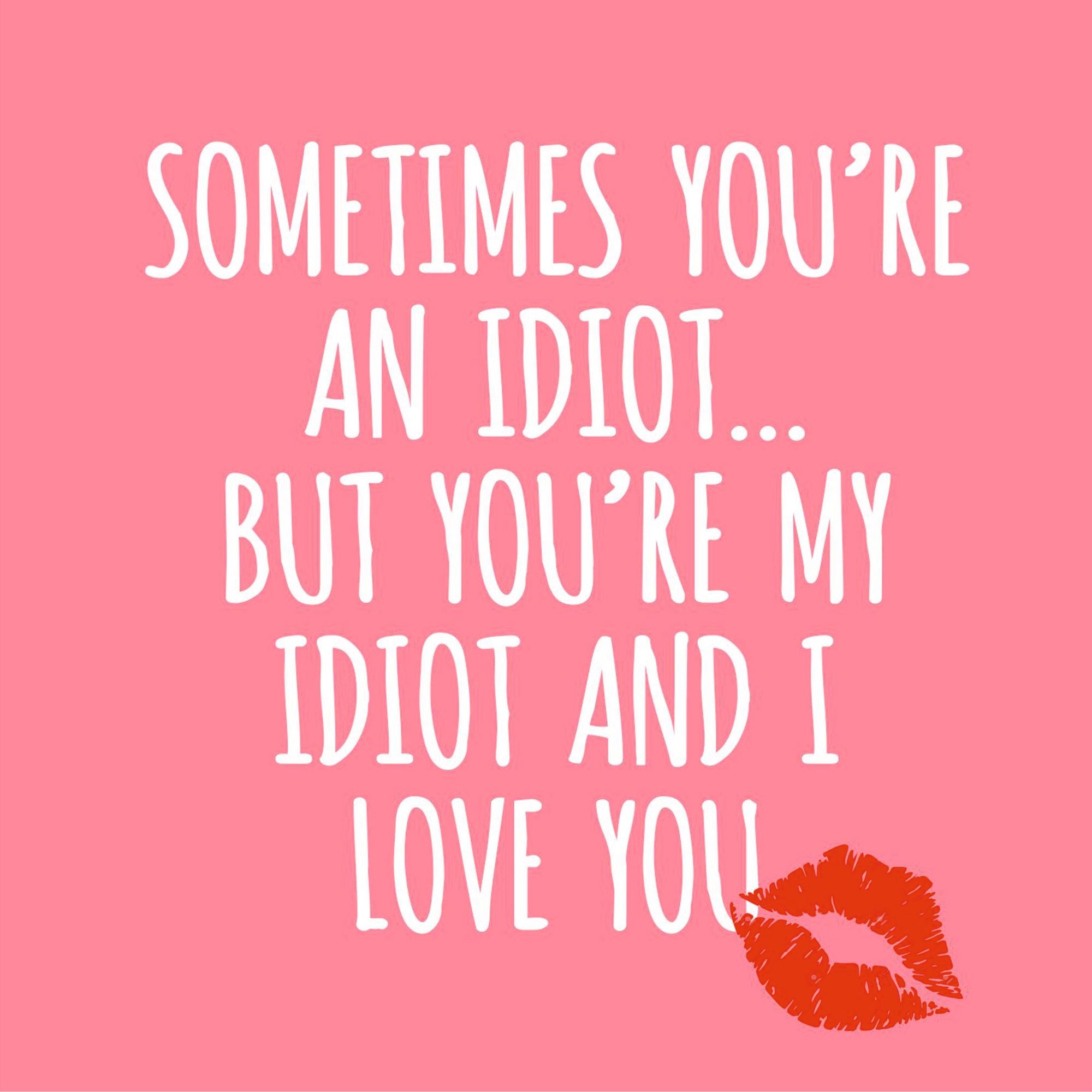 Soulmate Quotes : But you're my idiot that means the a…