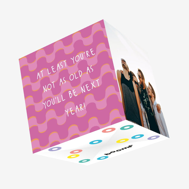 At Least You're Not As Old... Funny Birthday Confetti-exploding Greetings Card