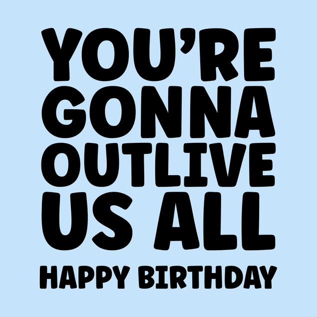 You're Gonna Outlive Us All Birthday Confetti-exploding Greetings Card
