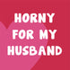 Horny For My Husband Card