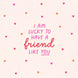 I Am Lucky To Have A Friend Like You Card
