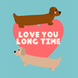Love You Long Time Daschund Card