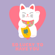 So Lucky To Have You Cute Lucky Cat Card