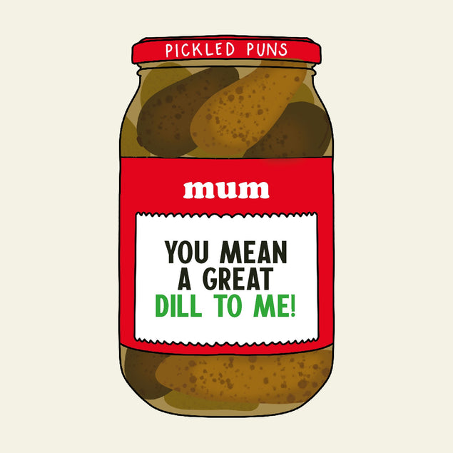 Mum, You Mean A Great Dill To Me Funny Card