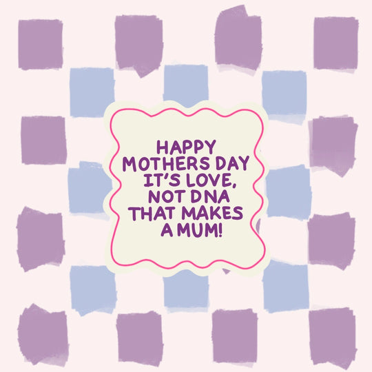 Happy Mother's Day It's Love Not DNA That Makes A Mum Card