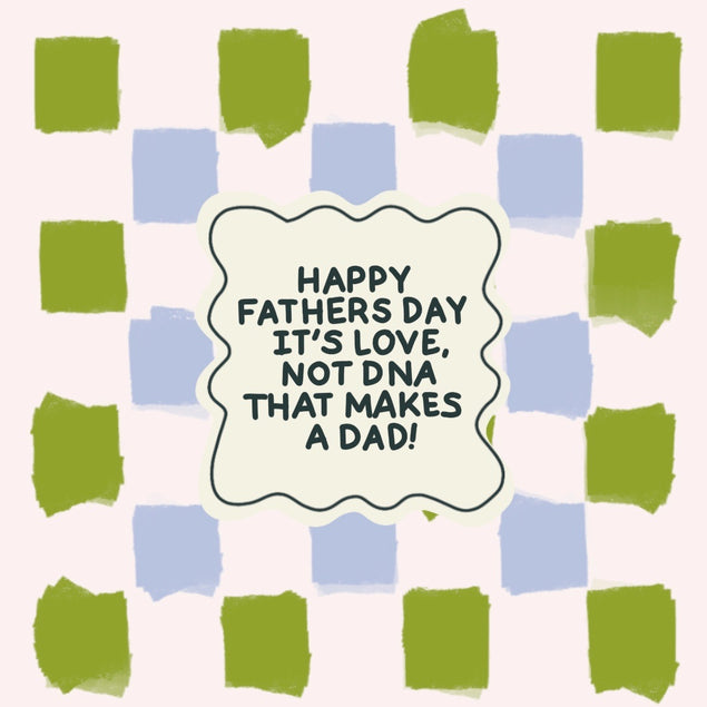 Happy Father's Day It's Love Not DNA That Makes A Dad Card