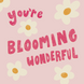 You're Blooming Wonderful Flower Card