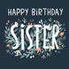 Happy Birthday Sister - Flowers Card