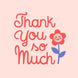 Thank You So Much - Cute Flower Card