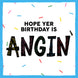 Hope Yer Birthday Is Angin' Manchester Slang Card