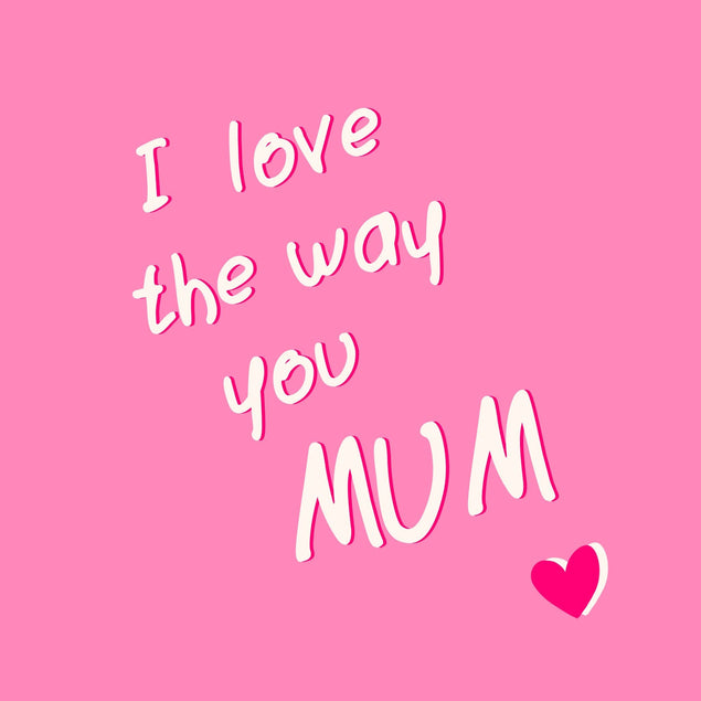 I Love The Way You Mum Pink Card