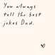 You Always Tell The Best Jokes Dad Card