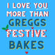 I Love You More Than Greggs Festive Bakes Christmas Card