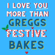 I Love You More Than Greggs Festive Bakes Christmas Card