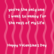 You're The Only One I Want To Annoy Funny Valentine's Day Card