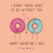 I Donut Know What I'd Do Without You Valentine's Day Card