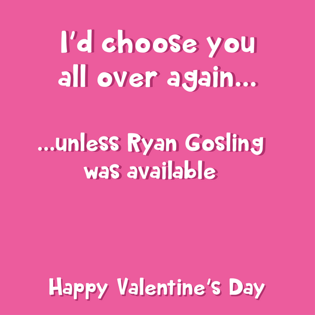 I'd Choose You... Unless Ryan Gosling Was Available Funny Valentine's Day Card