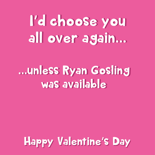 I'd Choose You... Unless Ryan Gosling Was Available Funny Valentine's Day Card