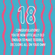 Old Enough To Make Terrible Deicisions - 18th Birthday Card