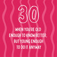 Old Enough To Know Better, Young Enough To Do Anyway - 30th Birthday Card