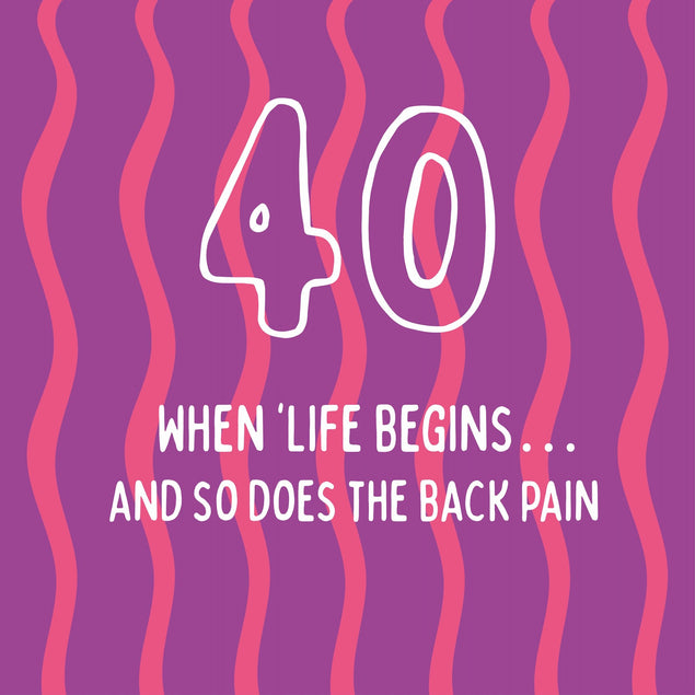 When 'Life Begins... And So Does The Back Pain - 40th Birthday Card