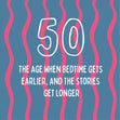 Bedtime Gets Earlier, The Stories Get Longer - 50th Birthday Card