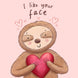 I Like Your Face - Cute Sloth Card