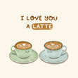 I Love You A Latte - Cute Cups Card