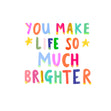 You Make Life So Much Brighter Appreciation Card