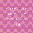 At Least You're Not As Old... Funny Birthday Confetti-exploding Greetings Card