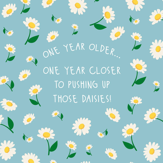 Another Year Closer To Pushing Up Daisies Birthday Card