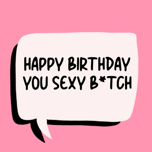 You Sexy B*tch Birthday Card