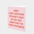 Mum I'm Your Favourite Pink Card