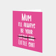 Mum I'll Always Be Your Card