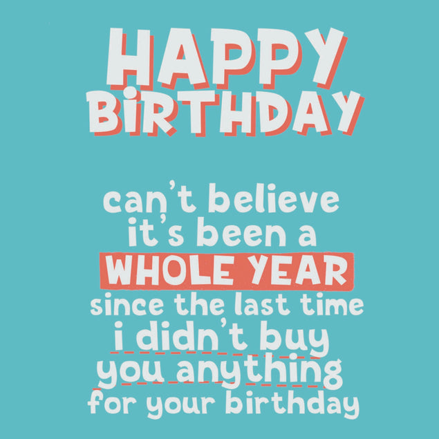 A Whole Year Since I Didn?t Buy You Anything Birthday Card – Boomf