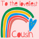 Loveliest Cousin Rainbow Heart Card