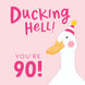 Ducking Hell You're 90 Pink Birthday Card