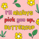 I’ll Always Pick You Up Buttercup Card