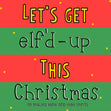 Let's Get Elf'd Up Xmas Card - High Spirits and Alcohol Themed - 1