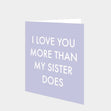 Love You More Than My Sister Card