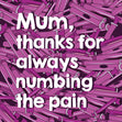 Mum, Thanks For Always Numbing My Pain Confetti-exploding Greetings Card