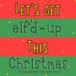 Let's Get Elf'd Up Christmas Confetti-exploding Greetings Card