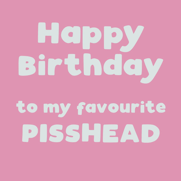 Happy Birthday To My Favourite Pisshead Confetti-exploding Greetings Card