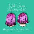 Happy 50th Birthday Sister Well, We Are Definitely Related Confetti-exploding Greetings Card