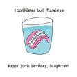Happy 70th Birthday Daughter Dentures In A Glass Of Water Confetti-exploding Greetings Card