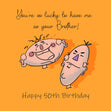 Happy 50th Birthday Brother You're So Lucky To Have Me As Your Brother Confetti-exploding Greetings Card