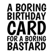 A Boring Birthday For A Boring Bastard Confetti-exploding Greetings Card