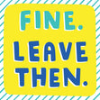 Fine. Leave Then. Confetti-exploding Greetings Card