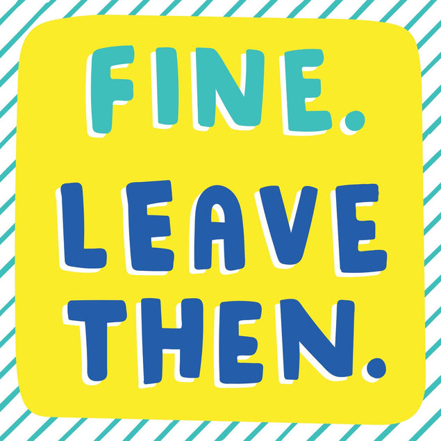 Fine. Leave Then. Confetti-exploding Greetings Card