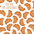You Are My Croissant Confetti-exploding Greetings Card